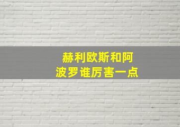 赫利欧斯和阿波罗谁厉害一点