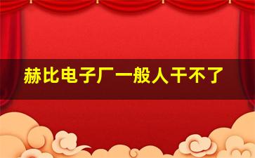 赫比电子厂一般人干不了