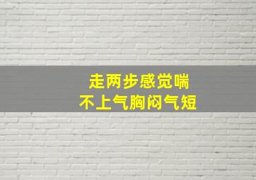 走两步感觉喘不上气胸闷气短