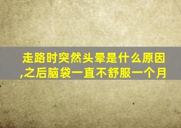 走路时突然头晕是什么原因,之后脑袋一直不舒服一个月