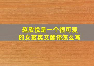 赵欣悦是一个很可爱的女孩英文翻译怎么写