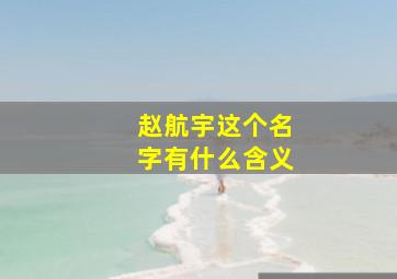 赵航宇这个名字有什么含义