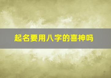 起名要用八字的喜神吗