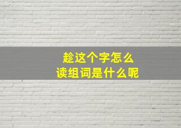 趁这个字怎么读组词是什么呢