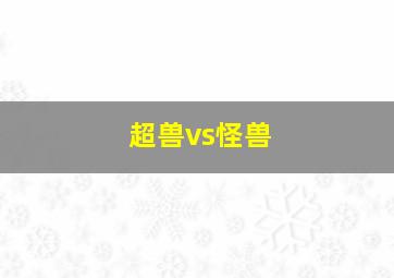 超兽vs怪兽