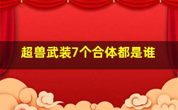 超兽武装7个合体都是谁