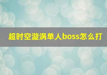 超时空漩涡单人boss怎么打