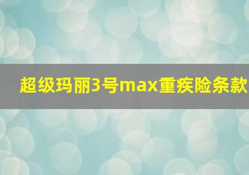 超级玛丽3号max重疾险条款