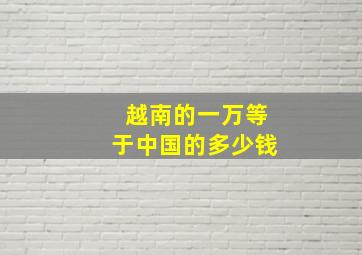 越南的一万等于中国的多少钱