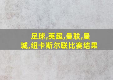 足球,英超,曼联,曼城,纽卡斯尔联比赛结果