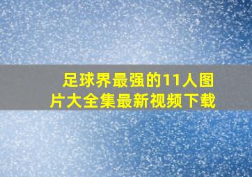 足球界最强的11人图片大全集最新视频下载