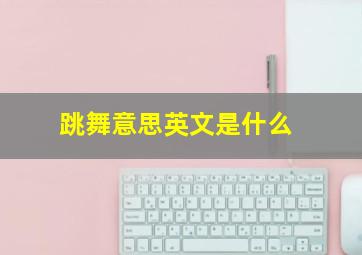 跳舞意思英文是什么