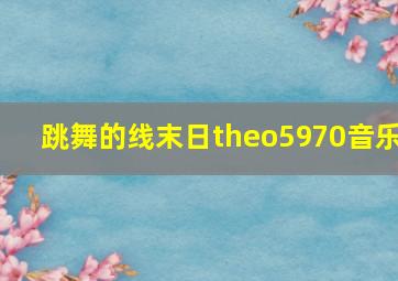 跳舞的线末日theo5970音乐