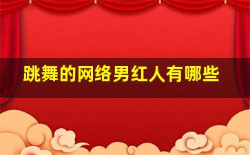 跳舞的网络男红人有哪些