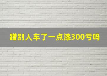 蹭别人车了一点漆300亏吗