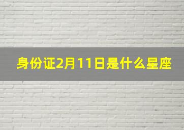 身份证2月11日是什么星座