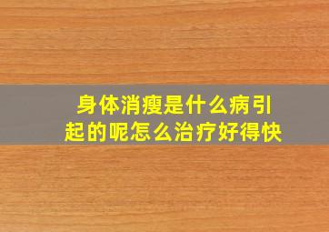 身体消瘦是什么病引起的呢怎么治疗好得快