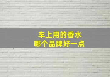 车上用的香水哪个品牌好一点