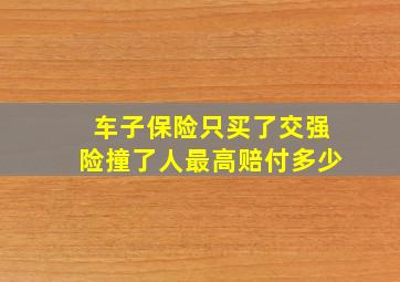 车子保险只买了交强险撞了人最高赔付多少