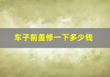 车子前盖修一下多少钱