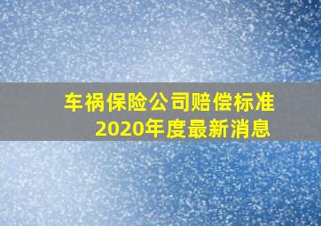 车祸保险公司赔偿标准2020年度最新消息