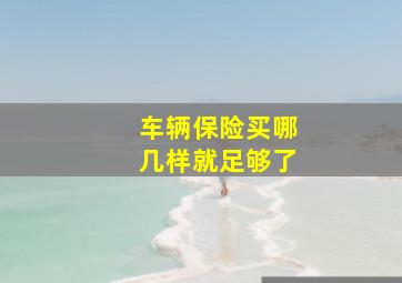 车辆保险买哪几样就足够了