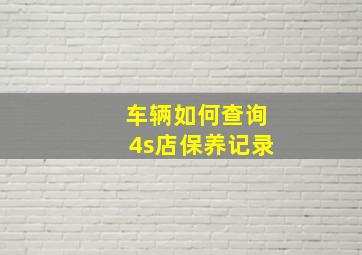 车辆如何查询4s店保养记录