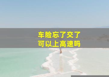 车险忘了交了可以上高速吗