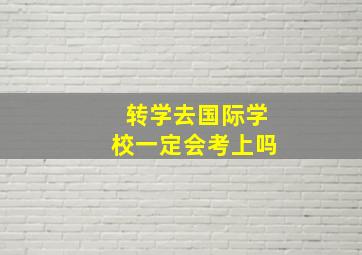 转学去国际学校一定会考上吗