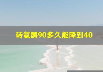 转氨酶90多久能降到40