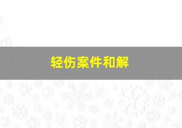 轻伤案件和解