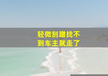 轻微刮蹭找不到车主就走了