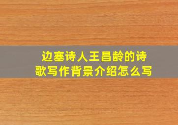 边塞诗人王昌龄的诗歌写作背景介绍怎么写