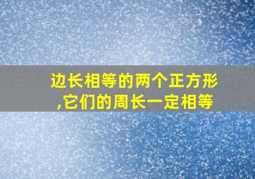 边长相等的两个正方形,它们的周长一定相等