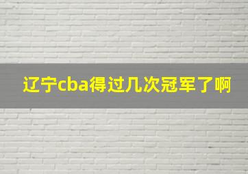 辽宁cba得过几次冠军了啊