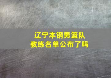 辽宁本钢男篮队教练名单公布了吗