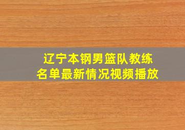 辽宁本钢男篮队教练名单最新情况视频播放