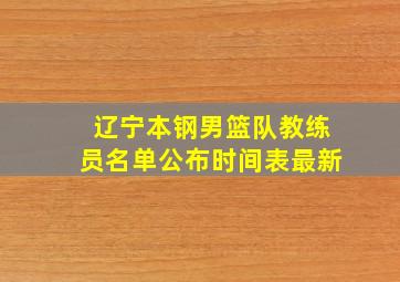 辽宁本钢男篮队教练员名单公布时间表最新