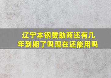 辽宁本钢赞助商还有几年到期了吗现在还能用吗