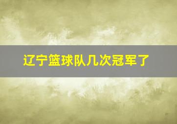 辽宁篮球队几次冠军了