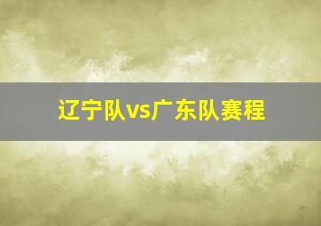 辽宁队vs广东队赛程