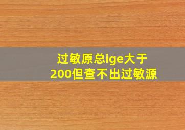 过敏原总ige大于200但查不出过敏源