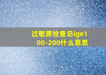 过敏原检查总ige100-200什么意思