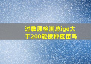 过敏原检测总ige大于200能接种疫苗吗