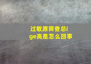 过敏原筛查总ige高是怎么回事