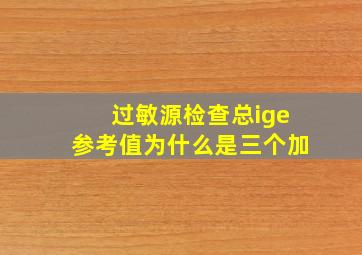 过敏源检查总ige参考值为什么是三个加