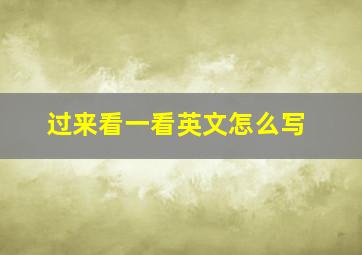 过来看一看英文怎么写