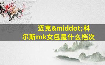 迈克·科尔斯mk女包是什么档次