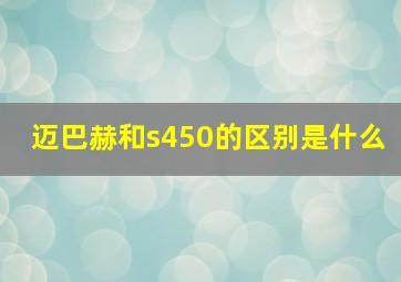 迈巴赫和s450的区别是什么