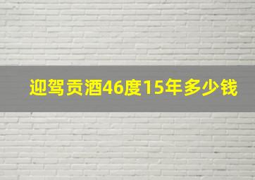 迎驾贡酒46度15年多少钱